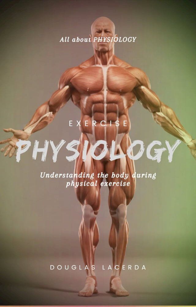  Exercise Physiology: Understanding the body during physical exercise(Kobo/電子書)