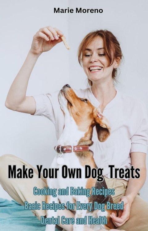 Make Your Own Dog Treats, Cooking and Baking Recipes(Kobo/電子書)