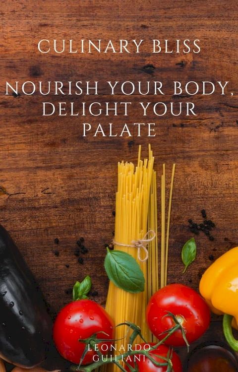 Culinary Bliss Nourish Your Body, Delight Your Palate(Kobo/電子書)