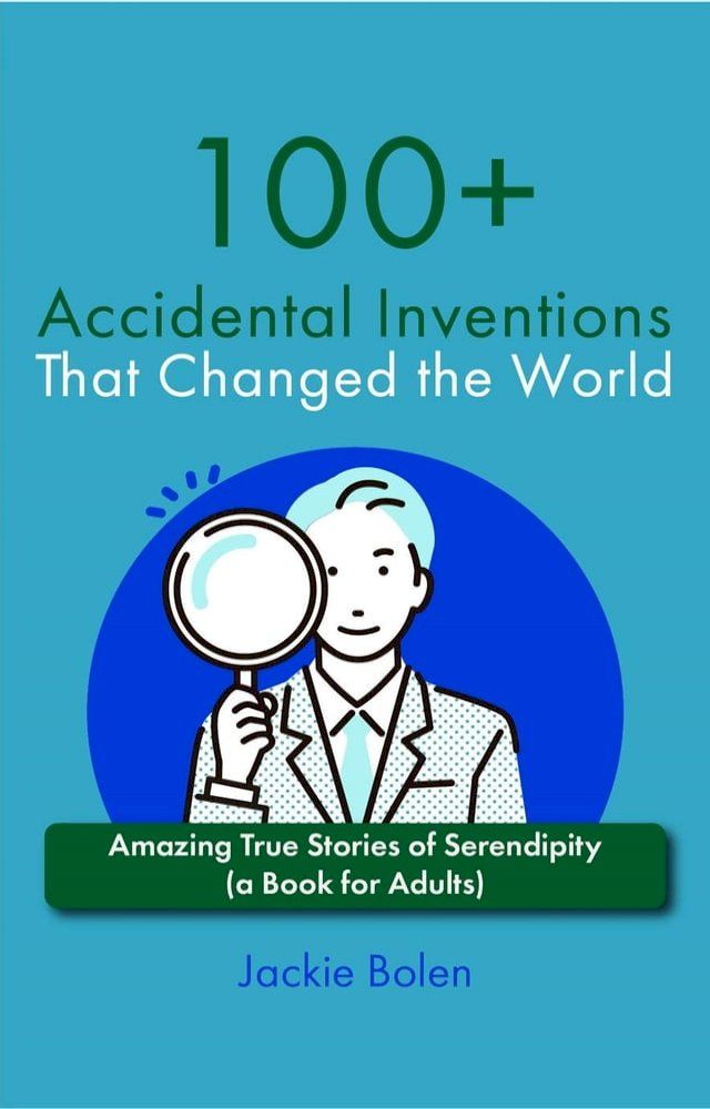  100+ Accidental Inventions That Changed the World: Amazing True Stories of Serendipity (a Book for Adults)(Kobo/電子書)