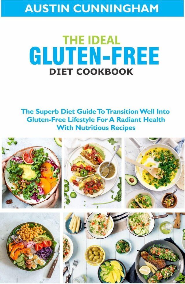  The Ideal Gluten-Free Diet Cookbook; The Superb Diet Guide To Transition Well Into Gluten-Free Lifestyle For A Radiant Health With Nutritious Recipes(Kobo/電子書)