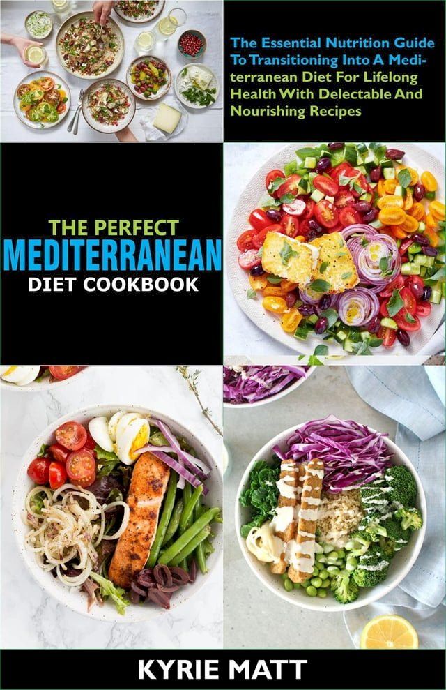  The Perfect Mediterranean Diet Cookbook; The Essential Nutrition Guide To Transitioning Into A Mediterranean Diet For Lifelong Health With Delectable And Nourishing Recipes(Kobo/電子書)