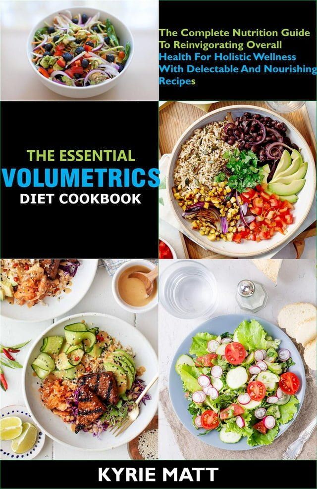  The Essential Volumetrics Diet Cookbook; The Complete Nutrition Guide To Reinvigorating Overall Health For Holistic Wellness With Delectable And Nourishing Recipes(Kobo/電子書)