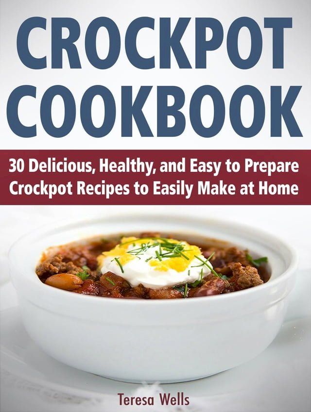  Crockpot Cookbook: 30 Delicious, Healthy, and Easy to Prepare Crockpot Recipes to Easily Make at Home(Kobo/電子書)