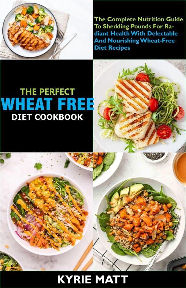  The Perfect Wheat Free Diet Cookbook; The Complete Nutrition Guide To Shedding Pounds For Radiant Health With Delectable And Nourishing Wheat-Free Diet Recipes(Kobo/電子書)