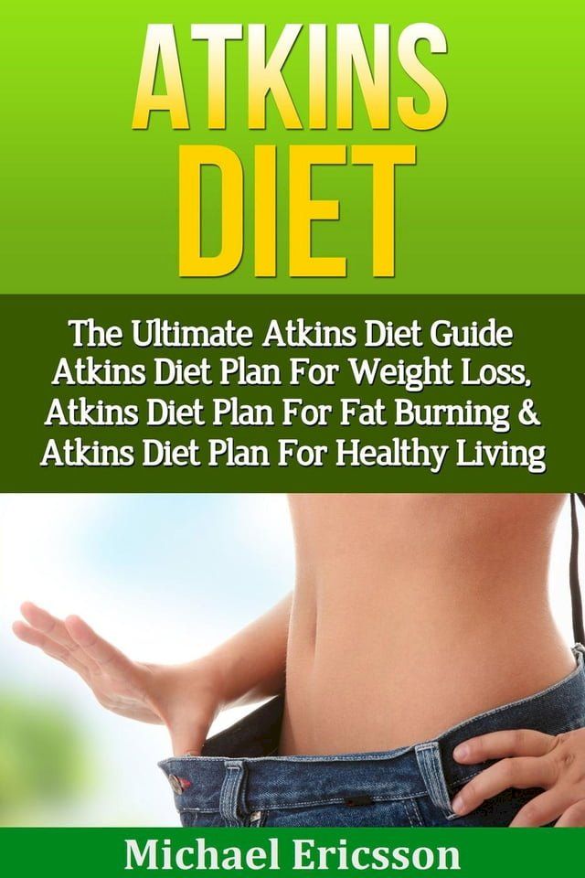  Atkins Diet: The Ultimate Atkins Diet Guide - Atkins Diet Plan For Weight Loss, Atkins Diet Plan For Fat Burning & Atkins Diet Plan For Healthy Living(Kobo/電子書)