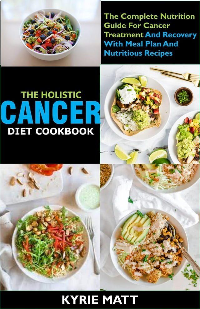  The Holistic Cancer Diet Cookbook ;The Complete Nutrition Guide For Cancer Treatment And Recovery With Meal Plan And Nutritious Recipes(Kobo/電子書)