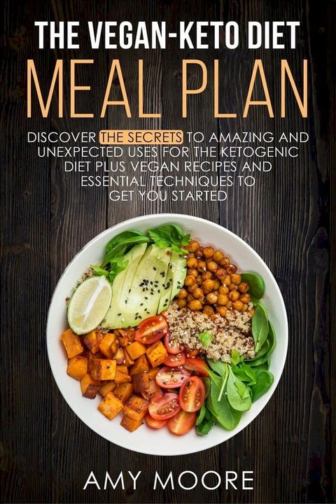 The Vegan-Keto Diet Meal Plan: Unexpected Uses for the Ketogenic Diet Recipes(Kobo/電子書)