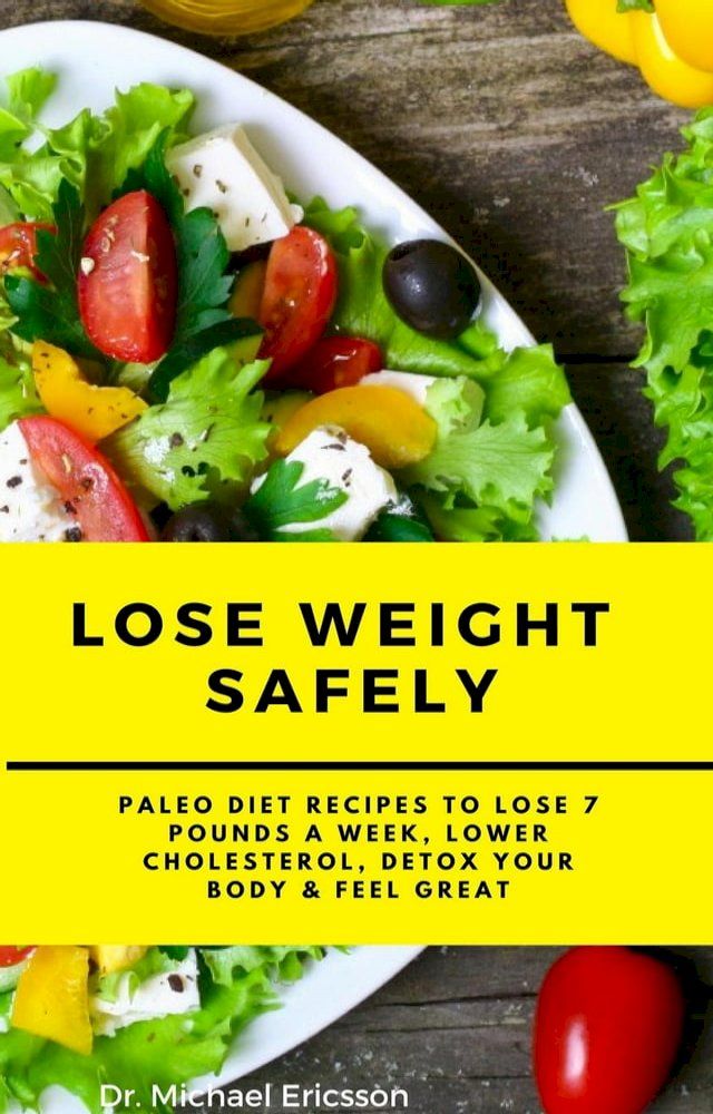  Lose Weight Safely: Paleo Diet Recipes to Lose 7 Pounds a Week, Lower Cholesterol, Detox Your Body & Feel Great(Kobo/電子書)