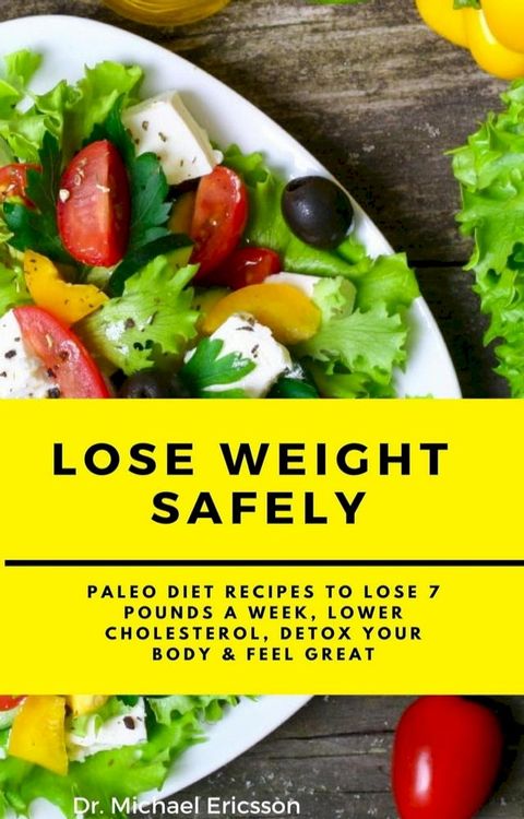 Lose Weight Safely: Paleo Diet Recipes to Lose 7 Pounds a Week, Lower Cholesterol, Detox Your Body & Feel Great(Kobo/電子書)