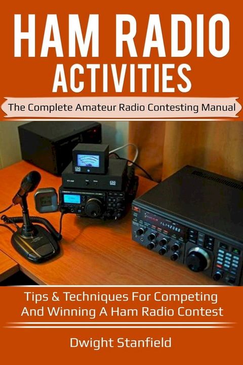 Ham Radio Activities: The Complete Amateur Radio Contesting Manual - Tips & Techniques for competing and winning a Ham Radio Contest(Kobo/電子書)