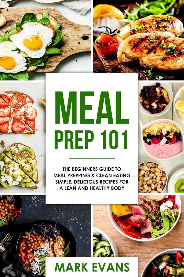  Meal Prep : 101 - The Beginners Guide to Meal Prepping & Clean Eating - Simple, Delicious Recipes for a Lean and Healthy Body(Kobo/電子書)