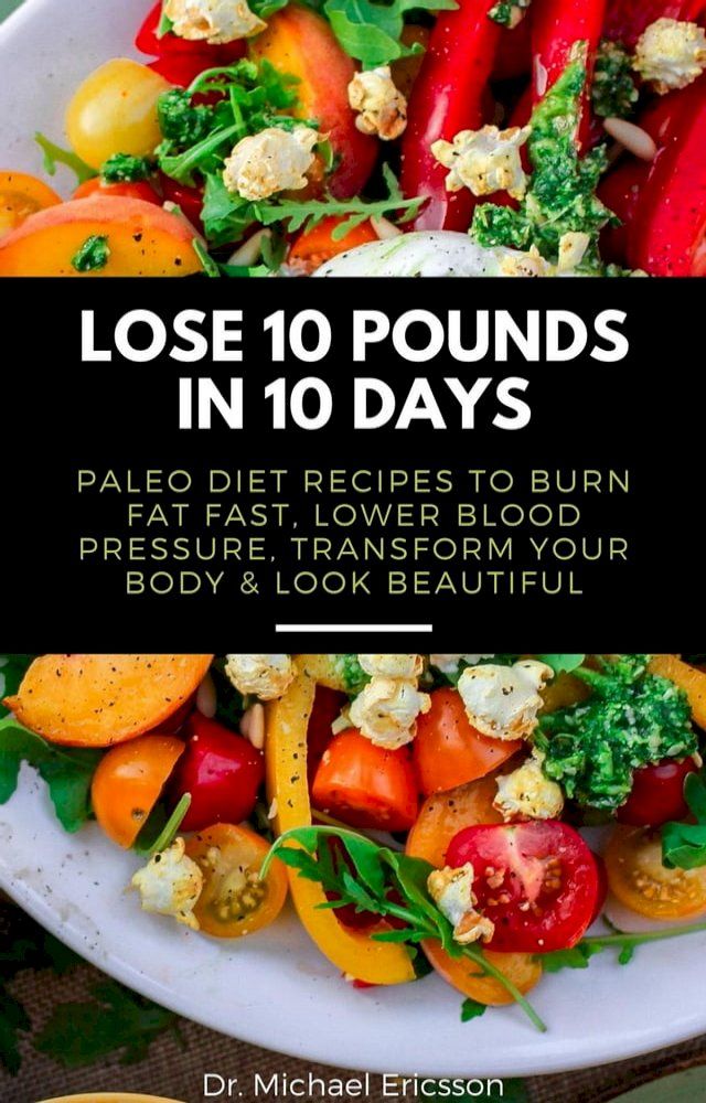  Lose 10 Pounds in 10 Days: Paleo Diet Recipes to Burn Fat Fast, Lower Blood Pressure, Transform Your Body & Look Beautiful(Kobo/電子書)