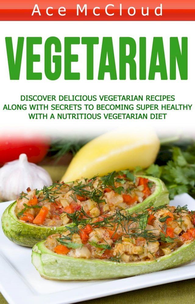  Vegetarian: Discover Delicious Vegetarian Recipes Along With Secrets To Becoming Super Healthy With A Nutritious Vegetarian Diet(Kobo/電子書)