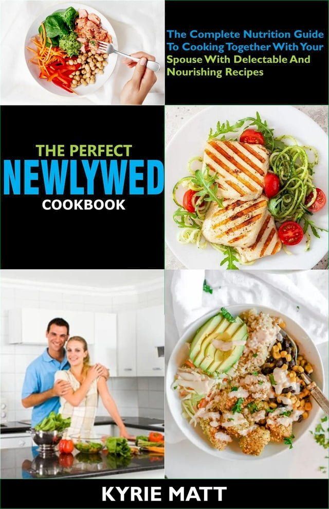  The Perfect Newlywed Cookbook:The Complete Nutrition Guide To Cooking Together With Your Spouse With Delectable And Nourishing Recipes(Kobo/電子書)