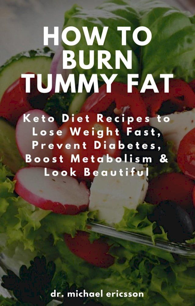  How to Burn Tummy Fat: Keto Diet Recipes to Lose Weight Fast, Prevent Diabetes, Boost Metabolism & Look Beautiful(Kobo/電子書)