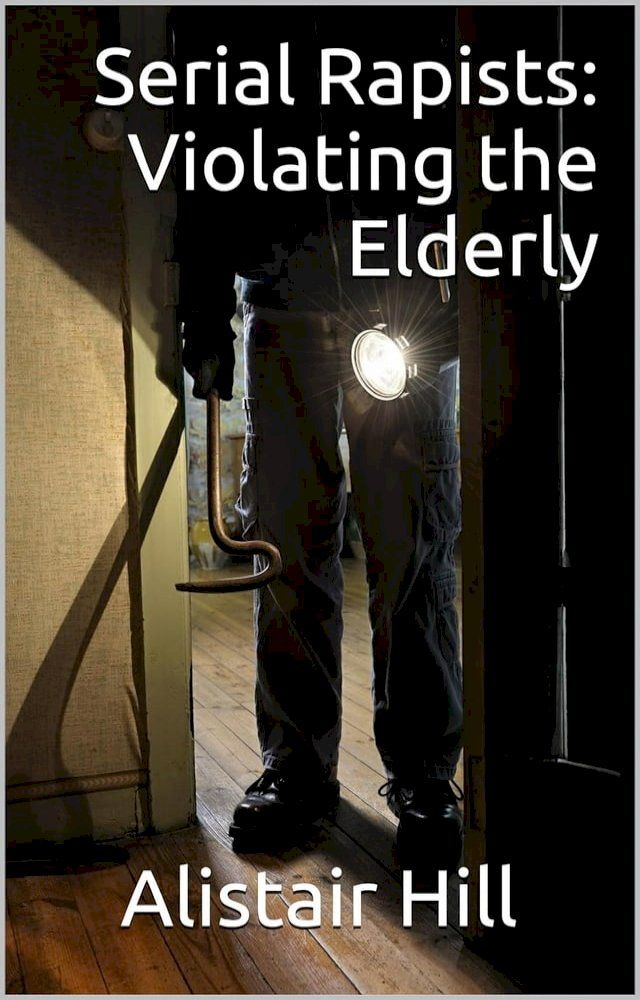  Serial Rapists: Violating the Elderly(Kobo/電子書)