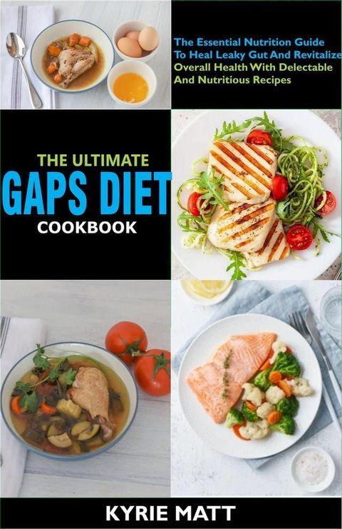 The Ultimate GAPS Diet Cookbook:The Essential Nutrition Guide To Heal Leaky Gut And Revitalize Overall Health With Delectable And Nutritious Recipes(Kobo/電子書)