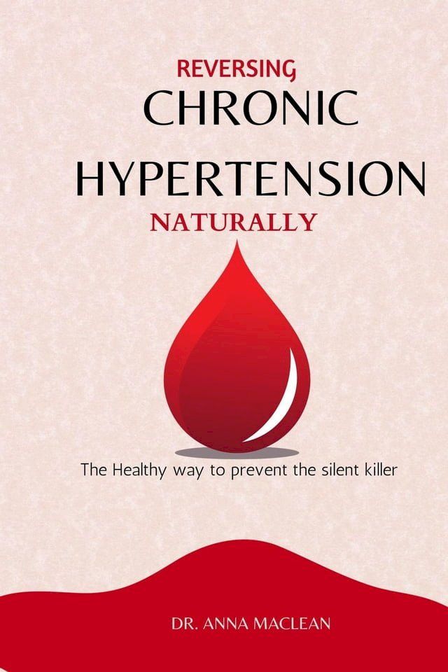  Reversing Chronic Hypertension Naturally : The Healthy way to Prevent the Silent Killer(Kobo/電子書)