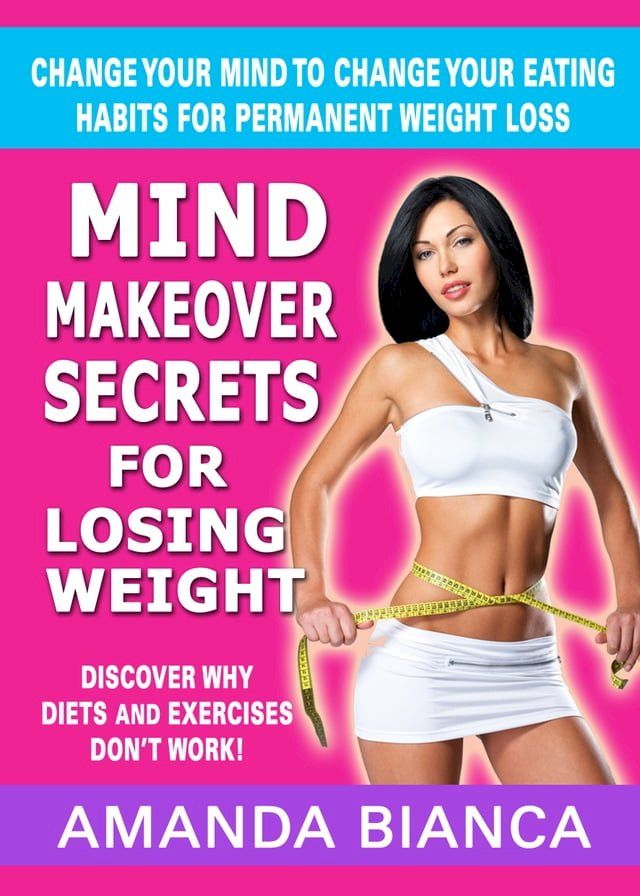  Mind Makeover Secrets for Losing Weight: Change Your Mind to Change Your Eating Habits for Permanent Weight Loss(Kobo/電子書)