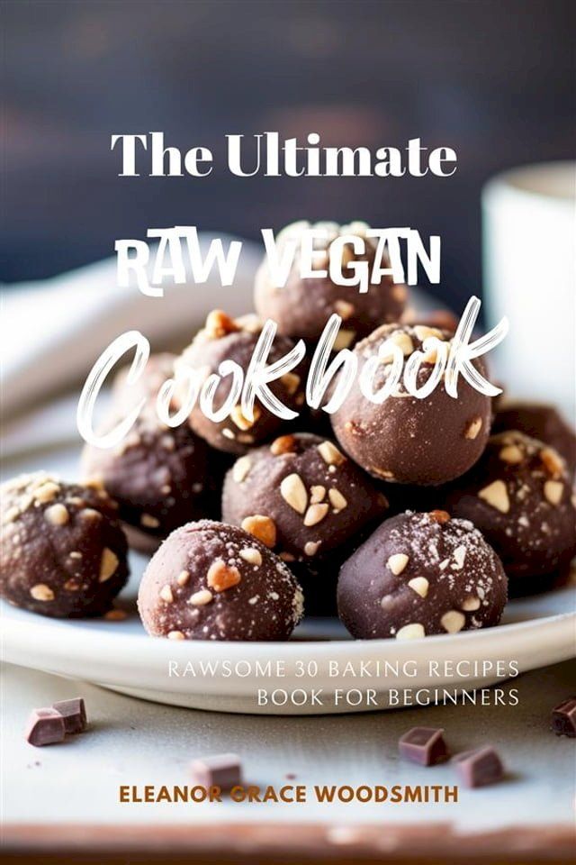  The Ultimate Raw Vegan Cookbook: Rawsome 30 Baking Recipes Book for Beginners(Kobo/電子書)