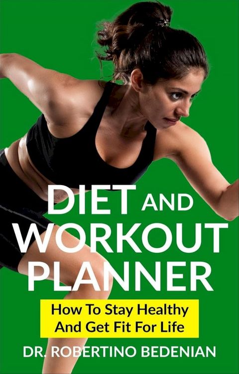 Diet and Workout Planner: How to Stay Healthy and Get Fit for Life(Kobo/電子書)