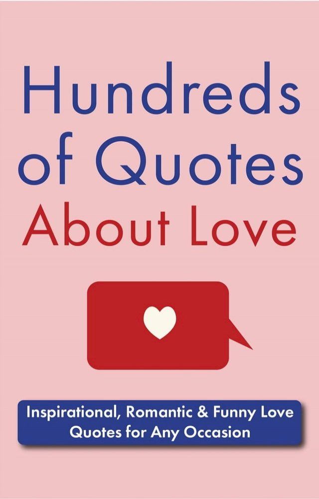  Hundreds of Quotes About Love: Inspirational, Romantic & Funny Love Quotes for Any Occasion(Kobo/電子書)