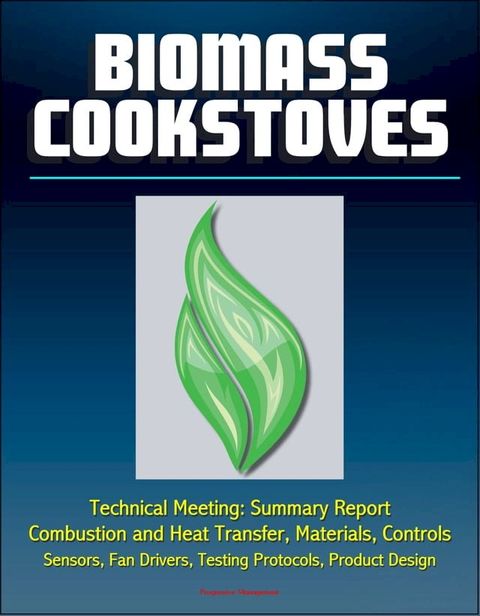 Biomass Cookstoves Technical Meeting: Summary Report - Combustion and Heat Transfer, Materials, Controls, Sensors, Fan Drivers, Testing Protocols, Product Design(Kobo/電子書)