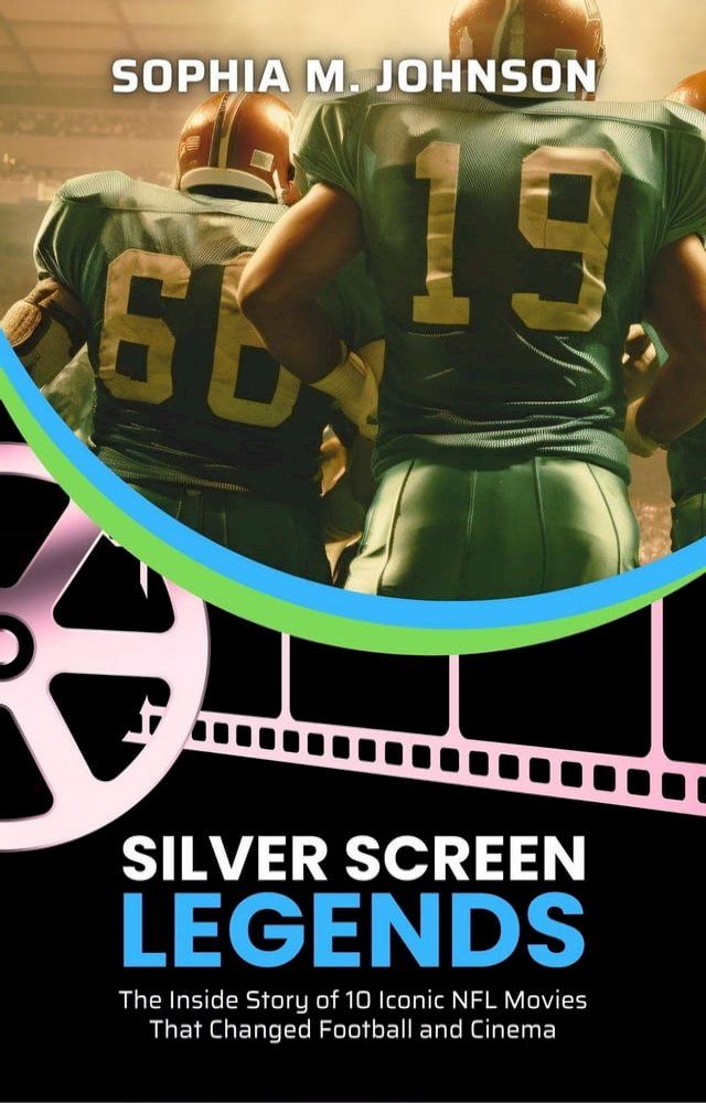  Silver Screen Legends: The Inside Story of 10 Iconic NFL Movies That Changed Football and Cinema(Kobo/電子書)