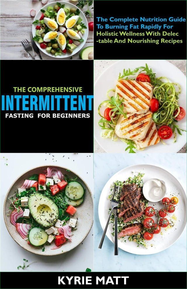  The Comprehensive Intermittent Fasting For Beginners:The Complete Nutrition Guide To Burning Fat Rapidly For Holistic Wellness With Delectable And Nourishing Recipes(Kobo/電子書)