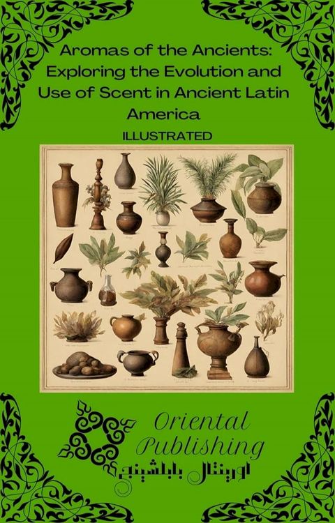 Aromas of the Ancients Exploring the Evolution and Use of Scent in Ancient Latin America(Kobo/電子書)