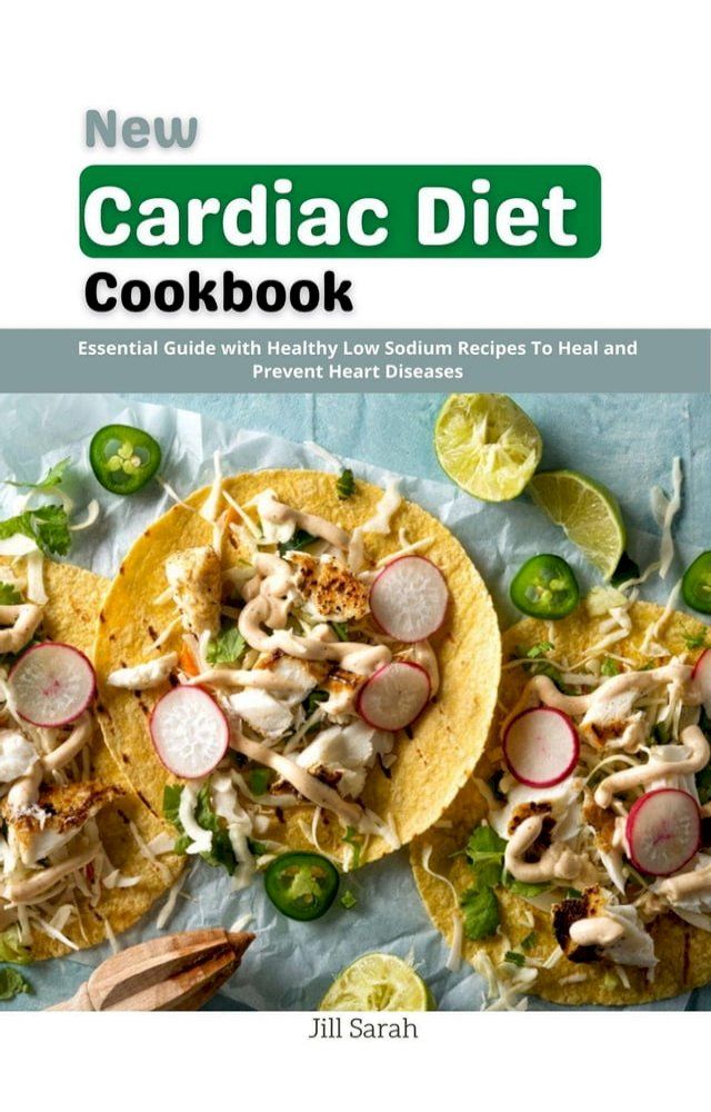  New Cardiac Diet Cookbook : Essential Guide with Healthy Low Sodium Recipes To Heal and Prevent Heart Diseases(Kobo/電子書)