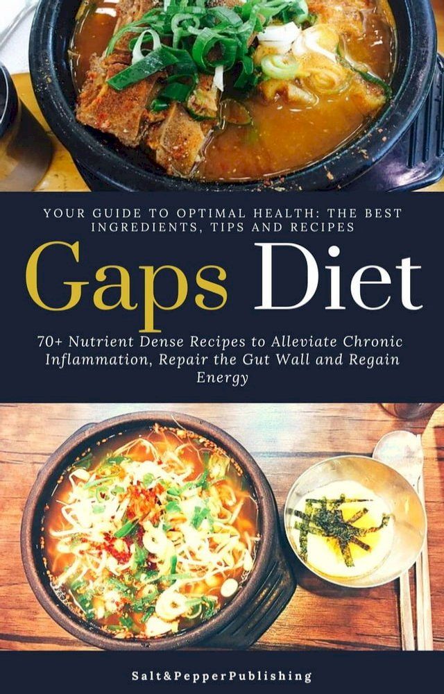  Gaps Diet: 70+ Nutrient-Dense Recipes to Alleviate Chronic Inflammation, Repair the Gut Wall and Regain Energy. Your Guide to Optimal Health: The Best Ingredients, Tips and Recipes(Kobo/電子書)