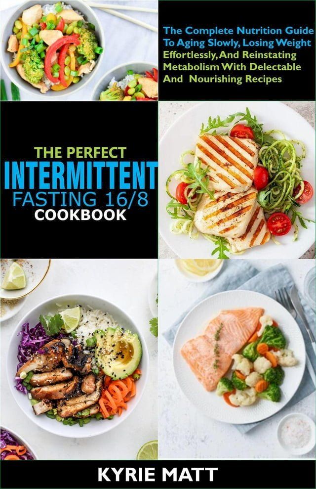  The Perfect Intermittent Fasting 16/8 Cookbook :The Complete Nutrition Guide To Aging Slowly, Losing Weight Effortlessly, And Reinstating Metabolism With Delectable And Nourishing Recipes(Kobo/電子書)