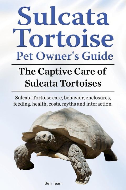 Sulcata Tortoise Pet Owners Guide. The Captive Care of Sulcata Tortoises. Sulcata Tortoise care, behavior, enclosures, feeding, health, costs, myths and interaction.(Kobo/電子書)