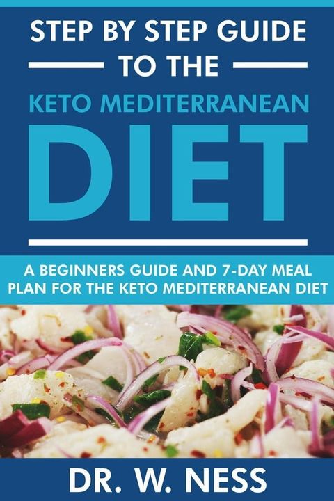 Step by Step Guide to the Keto Mediterranean Diet: Beginners Guide and 7-Day Meal Plan for the Keto Mediterranean Diet(Kobo/電子書)