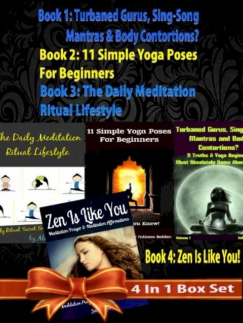 Box Set 4 In 1: 11 Truths A Yoga Beginner Must Know About Volume 1 + 11 Simple Yoga Poses For Beginners + Daily Meditation Ritual + Zen Is Like You (Poem A Day & Affirmation Book): Master Success & Inner Peace(Kobo/電子書)