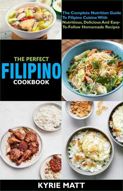 The Perfect Filipino Cookbook:The Complete Nutrition Guide To Filipino Cuisine With Nutritious, Delicious And Easy-To-Follow Homemade Recipes(Kobo/電子書)