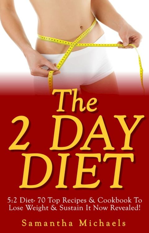 The 2 Day Diet: 5:2 Diet- 70 Top Recipes & Cookbook To Lose Weight & Sustain It Now Revealed! (Fasting Day Edition)(Kobo/電子書)