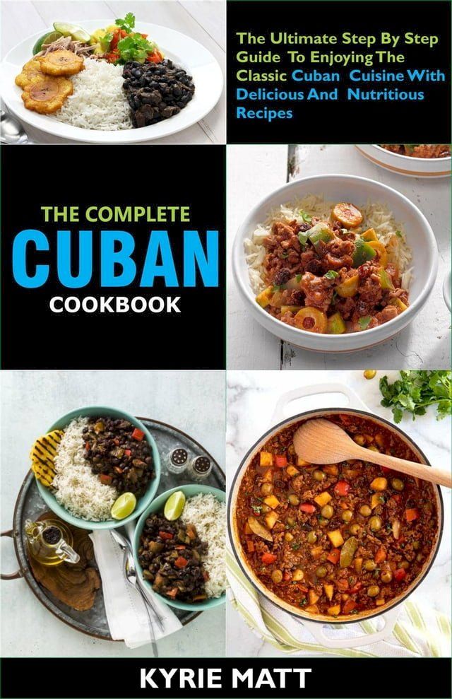  The Complete Cuban Cookbook:The Ultimate Step By Step Guide To Enjoying The Classic Cuban Cuisine With Delicious And Nutritious Recipes(Kobo/電子書)