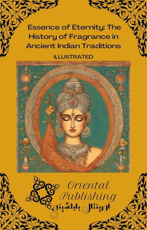 Essence of Eternity: The History of Fragrance in Ancient Indian Traditions(Kobo/電子書)