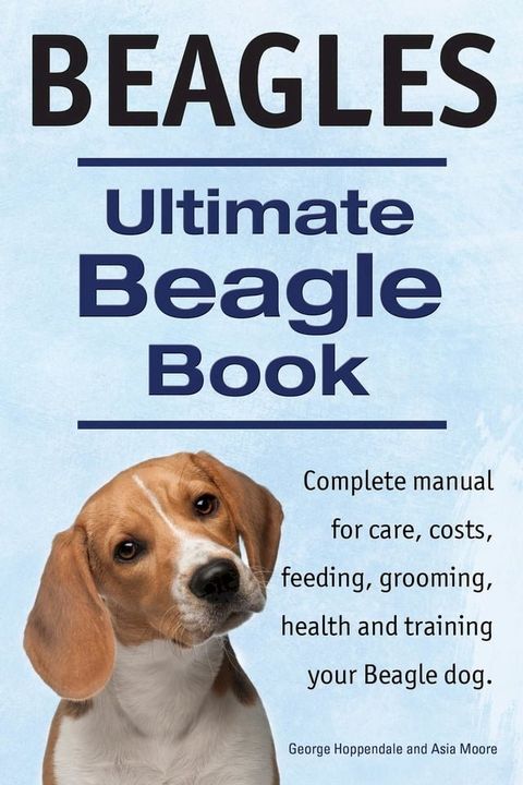 Beagles. Ultimate Beagle Book. Beagle complete manual for care, costs, feeding, grooming, health and training.(Kobo/電子書)