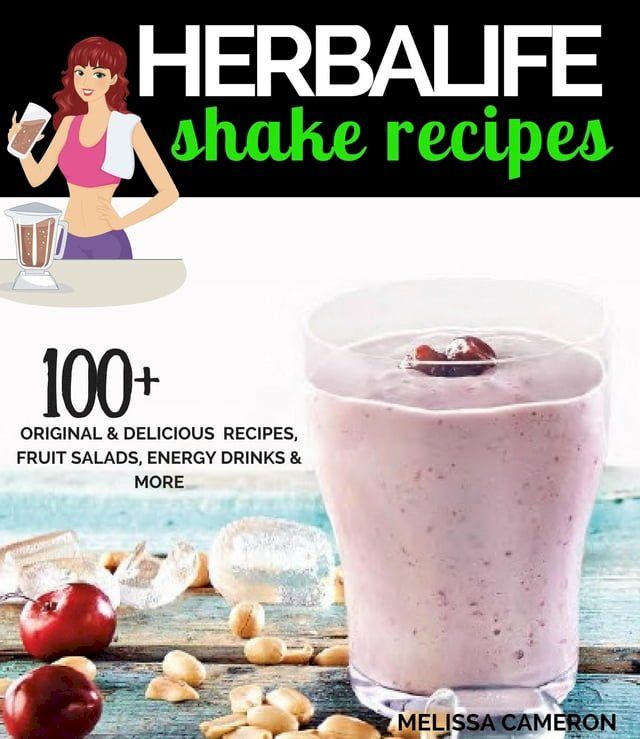  Herbalife Shake Recipes: 100+ Original & Delicious Recipes, Fruit Salads, Energy Drinks and More...(Kobo/電子書)