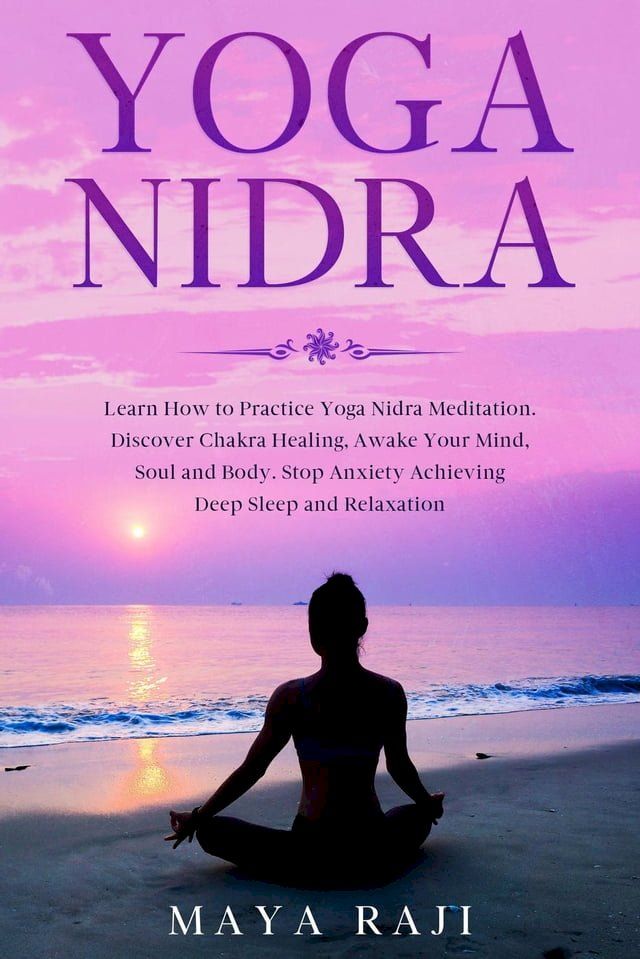  Yoga Nidra: Learn How to Practice Yoga Nidra Meditation. Discover Chakra Healing, Awake Your Mind, Soul and Body. Stop Anxiety Achieving Deep Sleep and Relaxation(Kobo/電子書)