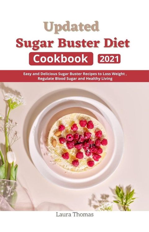 Updated Sugar Buster Diet Cookbook 2021 : Easy and Delicious Sugar Buster Recipes to Loss Weight , Regulate Blood Sugar and Healthy Living(Kobo/電子書)