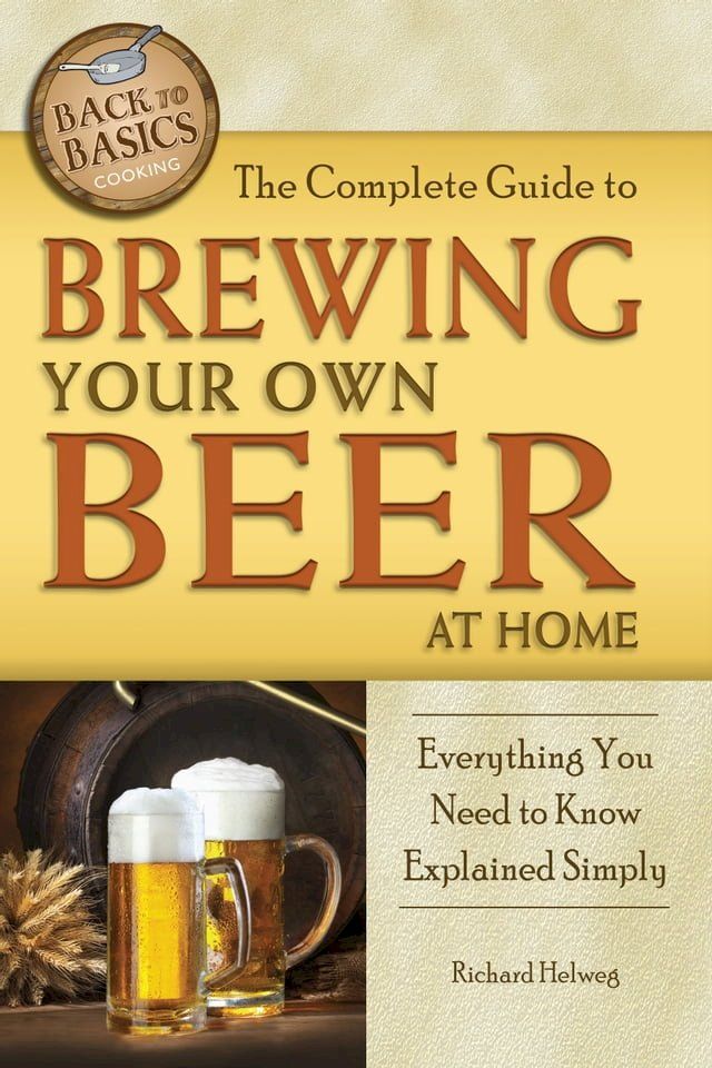  The Complete Guide to Brewing Your Own Beer at Home: Everything You Need to Know Explained Simply(Kobo/電子書)