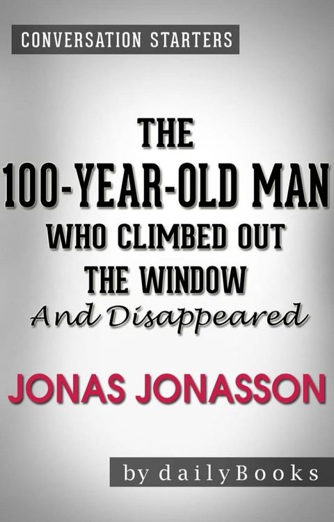 The 100-Year-Old-Man Who Climbed Out the Window and Disappeared: by Jonas Jonasson  Conversation Starters(Kobo/電子書)