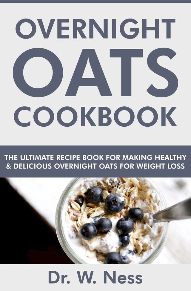  Overnight Oats Cookbook: The Ultimate Recipe Book for Making Healthy and Delicious Overnight Oats for Weight Loss(Kobo/電子書)