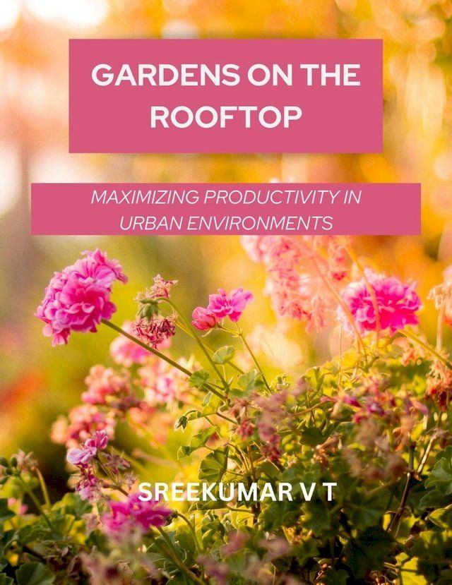  Gardens on the Rooftop: Maximizing Productivity in Urban Environments(Kobo/電子書)