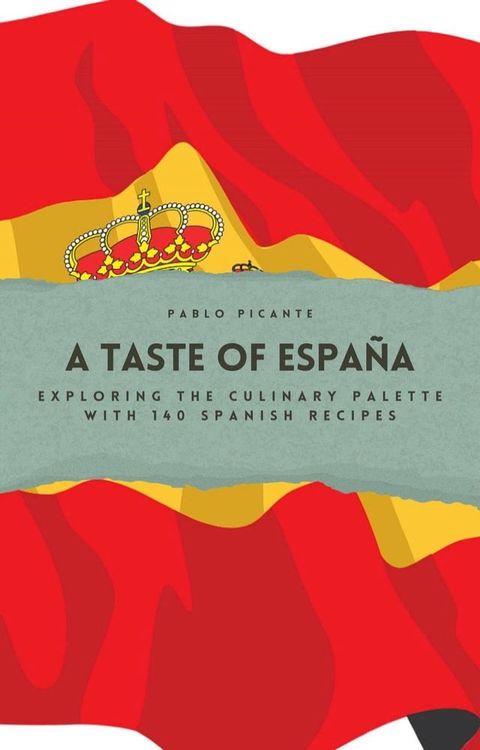 A Taste of Espa&ntilde;a: Exploring the Culinary Palette with 140 Spanish Recipes(Kobo/電子書)